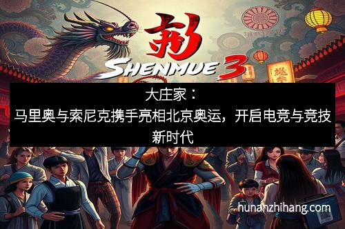 大庄家：马里奥与索尼克携手亮相北京奥运，开启电竞与竞技新时代